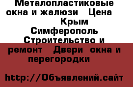 Металопластиковые окна и жалюзи › Цена ­ 4 500 - Крым, Симферополь Строительство и ремонт » Двери, окна и перегородки   